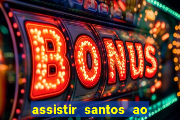 assistir santos ao vivo futemax